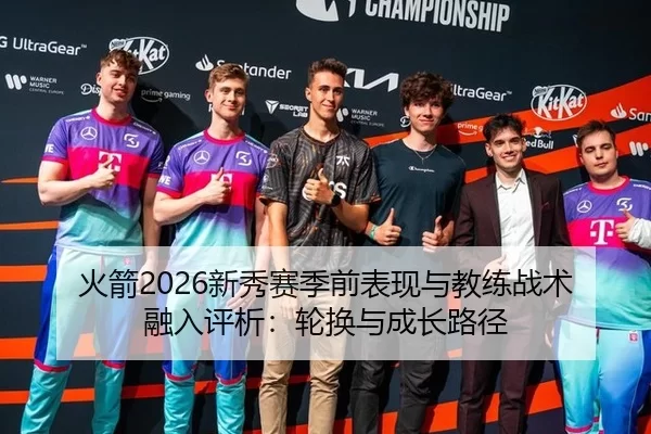 火箭2026新秀赛季前表现与教练战术融入评析：轮换与成长路径